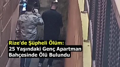 Rize'de Şüpheli Ölüm: 25 Yaşındaki Genç Apartman Bahçesinde Ölü Bulundu