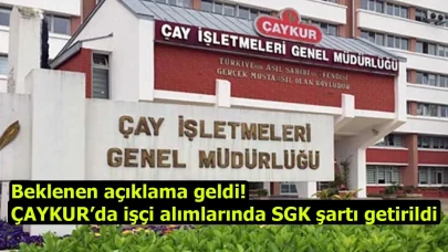 Beklenen açıklama geldi! ÇAYKUR’da işçi alımlarında SGK şartı getirildi