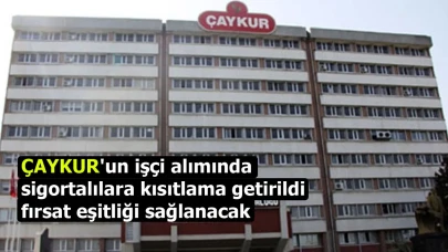 ÇAYKUR'un işçi alımında sigortalılara kısıtlama getirildi, fırsat eşitliği sağlanacak
