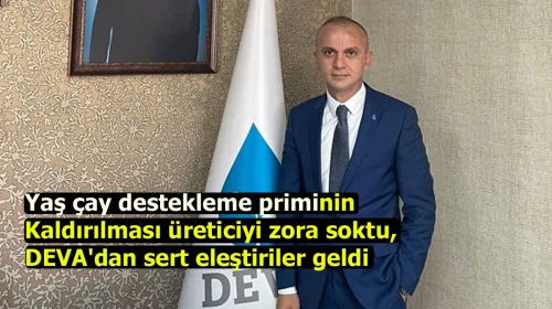 Yaş çay destekleme priminin kaldırılması üreticiyi zora soktu, DEVA'dan sert eleştiriler geldi