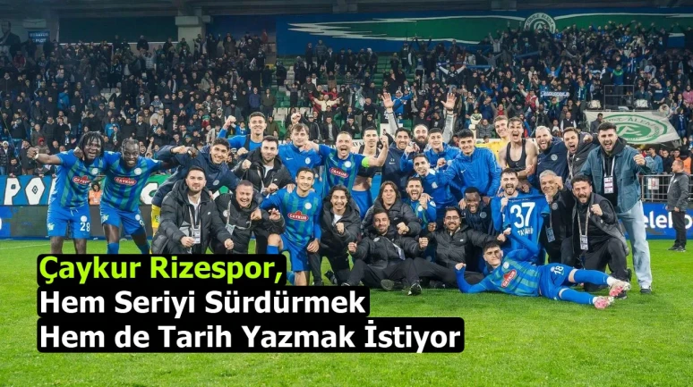 Çaykur Rizespor, Hem Seriyi Sürdürmek Hem de Tarih Yazmak İstiyor