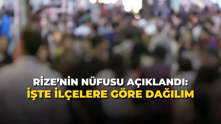 Rize’nin Nüfusu Açıklandı: İşte İlçelere Göre Dağılım