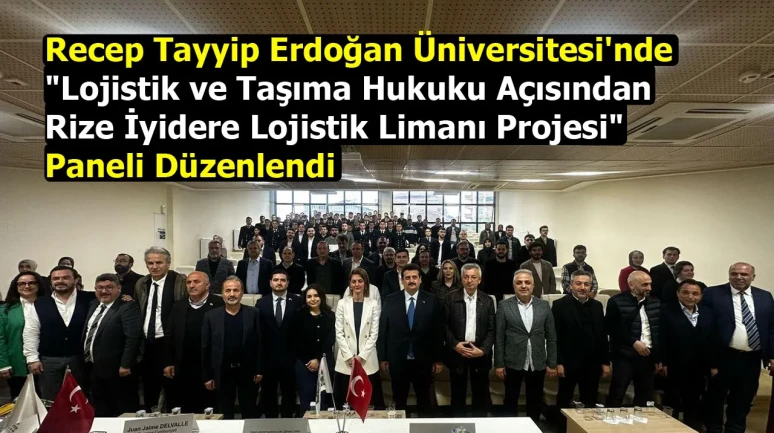 Recep Tayyip Erdoğan Üniversitesi'nde "Lojistik ve Taşıma Hukuku Açısından Rize İyidere Lojistik Limanı Projesi" Paneli Düzenlendi