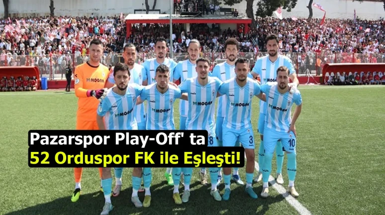 Pazarspor Play-Off' ta 52 Orduspor FK ile Eşleşti!