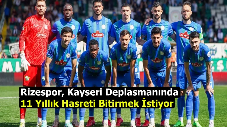 Rizespor, Kayseri Deplasmanında 11 Yıllık Hasreti Bitirmek İstiyor