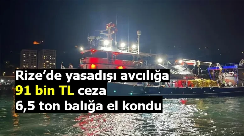 Rize’de yasadışı avcılığa 91 bin TL ceza: 6,5 ton balığa el kondu