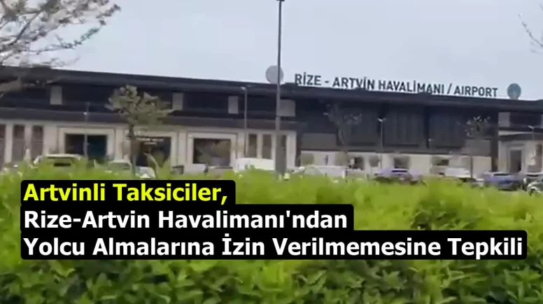 Artvinli taksiciler, Rize-Artvin Havalimanı'ndan yolcu almalarına izin verilmemesine tepkili