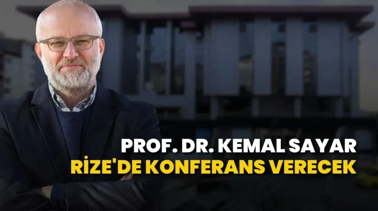 Prof. Dr. Kemal Sayar Rize'de Konferans Verecek