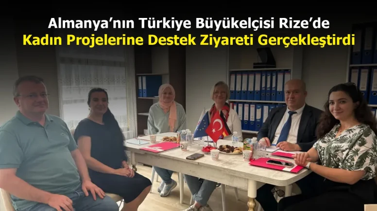 Almanya’nın Türkiye Büyükelçisi Rize’de Kadın Projelerine Destek Ziyareti Gerçekleştirdi
