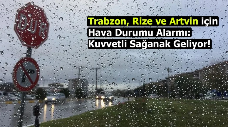 Trabzon, Rize ve Artvin için Hava Durumu Alarmı: Kuvvetli Sağanak Geliyor!