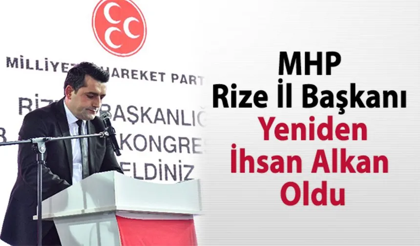 MHP Rize İl Başkanlığına İhsan Alkan Yeniden Seçildi