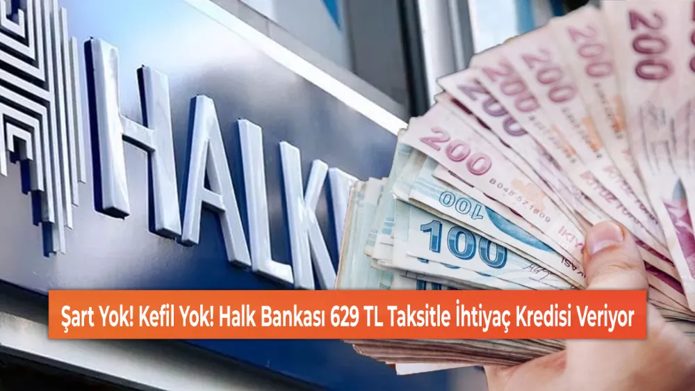 Şart Yok! Kefil Yok! Halk Bankası 629 TL Taksitle İhtiyaç Kredisi Veriyor