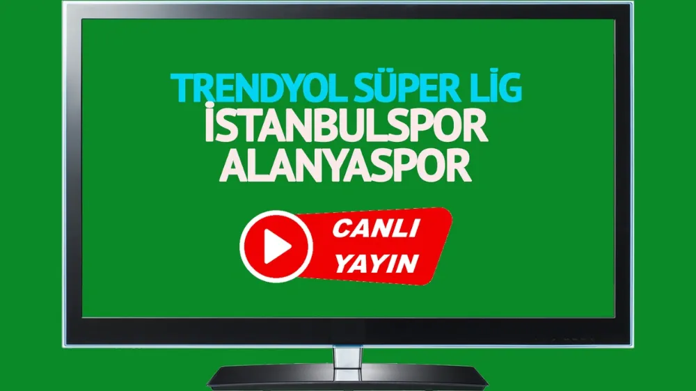 CANLI MAÇ İZLE! İstanbulspor Alanyaspor Trendyol Süper Lig maçı canlı izle