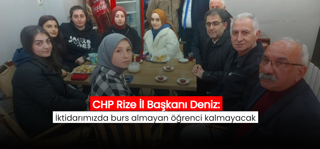 CHP Rize İl Başkanı Deniz: “İktidarımızda burs almayan öğrenci kalmayacak”