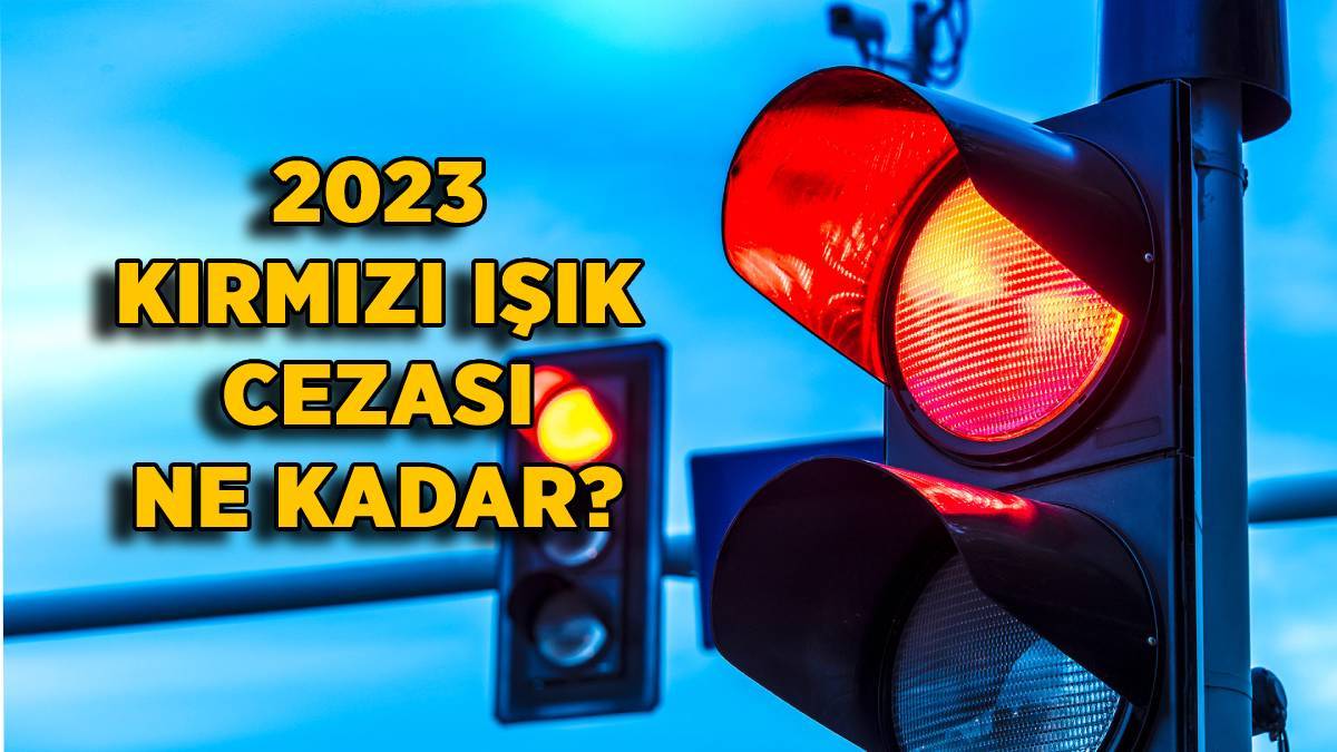 2023 kırmızı ışık cezası ne kadar? 2023 yılı 47/1-b kırmızı ışık cezası kaç TL?