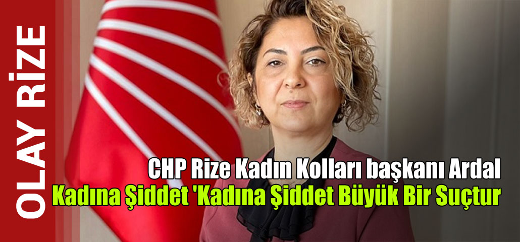 CHP Rize Kadın Kolları başkanı Ardal: 