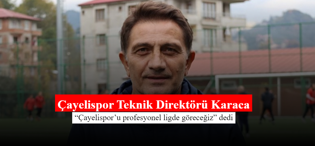 Çayelispor Teknik Direktörü Karaca: 