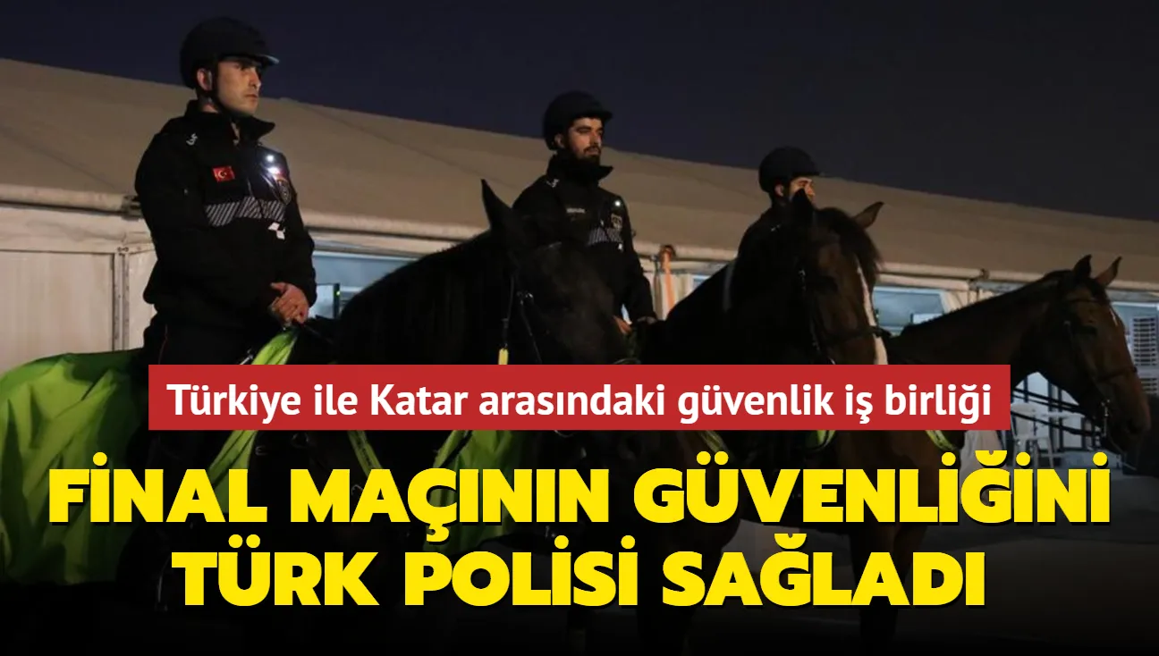Türkiye ile Katar arasındaki güvenlik iş birliği... Türk polisi finalde görev aldı