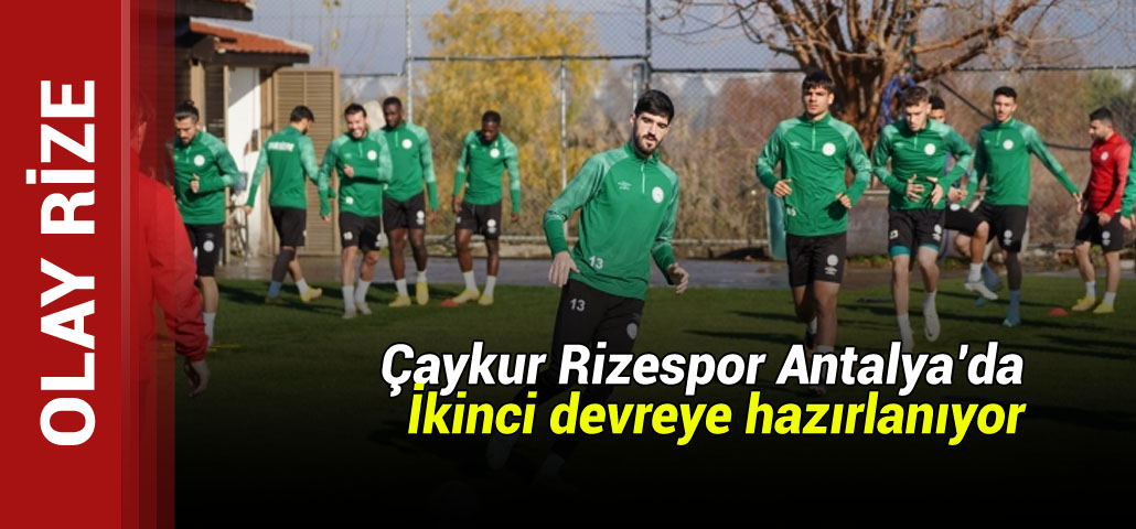Çaykur Rizespor Antalya’da ikinci devreye hazırlanıyor