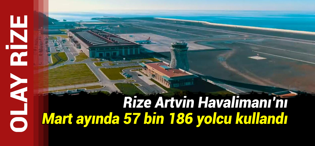 Rize Artvin Havalimanı’nı Mart ayında 57 bin 186 yolcu kullandı