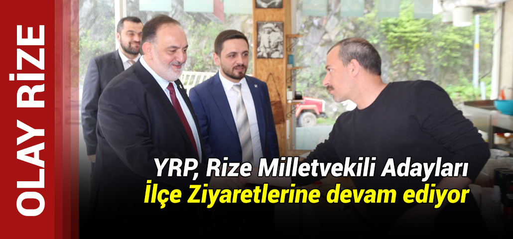 YRP, Rize Milletvekili Adayları İlçe Ziyaretlerine devam ediyor