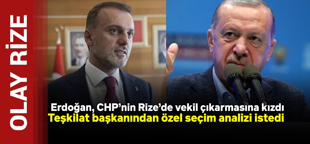Erdoğan, CHP’nin Rize’de vekil çıkarmasına kızdı; teşkilat başkanından özel seçim analizi istedi