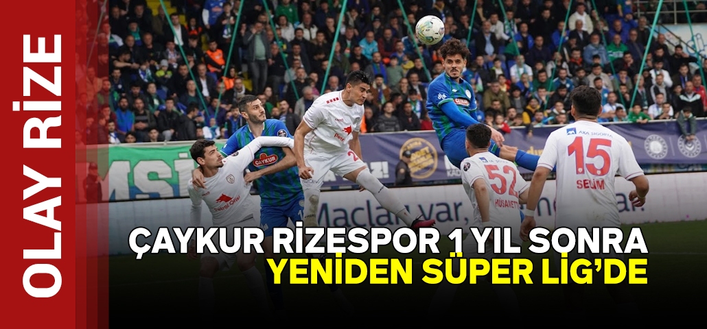Çaykur Rizespor, 1 yıl sonra yeniden Süper Lig