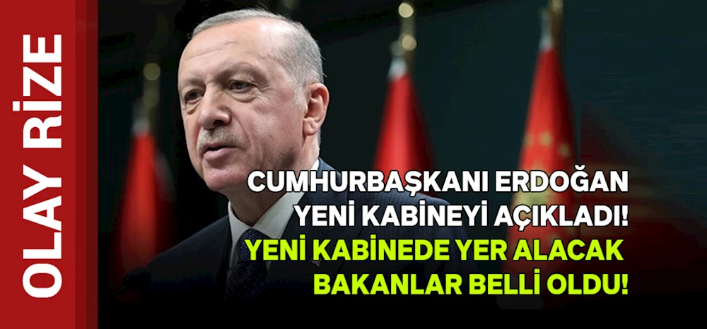 Cumhurbaşkanı Erdoğan yeni kabineyi açıkladı! Yeni kabinede yer alacak bakanlar belli oldu