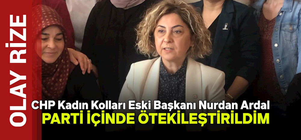 Rize CHP Kadın Kolları Eski Başkanı Nurdan Ardal: 